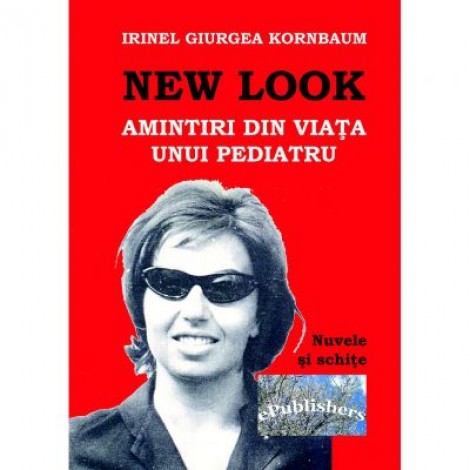 New Look. Amintiri din viata unui pediatru - Irinel Giurgea Kornbaum