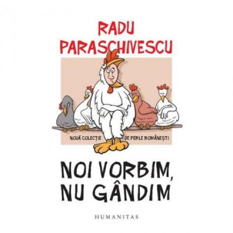 Noi vorbim, nu gandim. Noua colectie de perle romanesti (ed. 2018) - Radu Paraschivescu