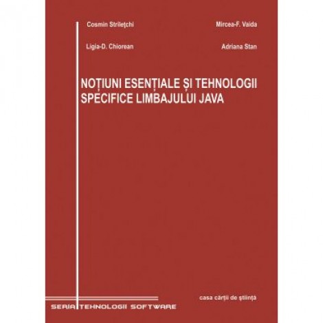 Notiuni esentiale si tehnologii specifice limbajului Java - Cosmin Striletchi, Mircea-F. Vaida, Lidia-D. Chiorean