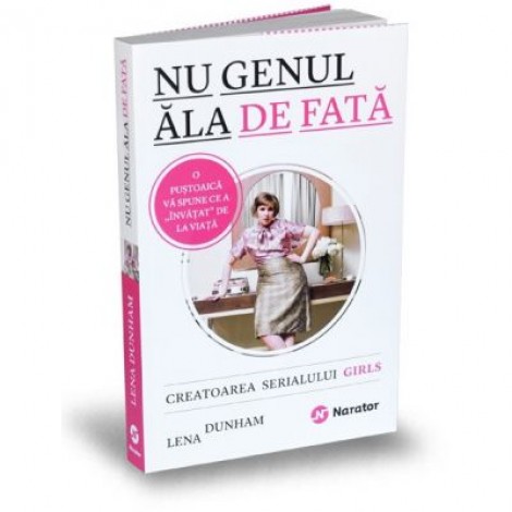 Nu genul ala de fata. Creatoarea serialului Girls va spune ce a "invatat" de la viata - Lena Dunham