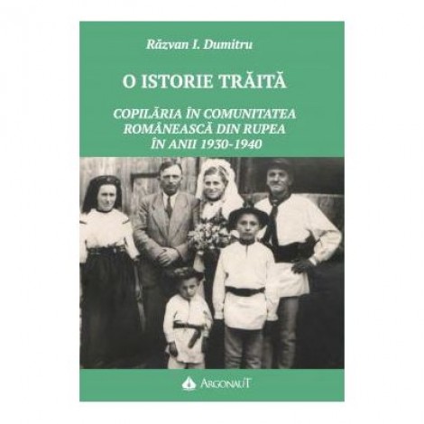 O istorie traita. Copilaria in comunitatea romaneasca din Rupea in anii 1930-1940 - Razvan I. Dumitru