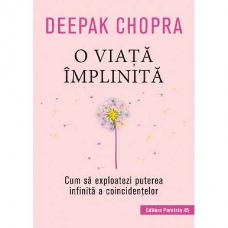 O viata implinita. Cum sa exploatezi puterea infinita a coincidentelor - Deepak Chopra