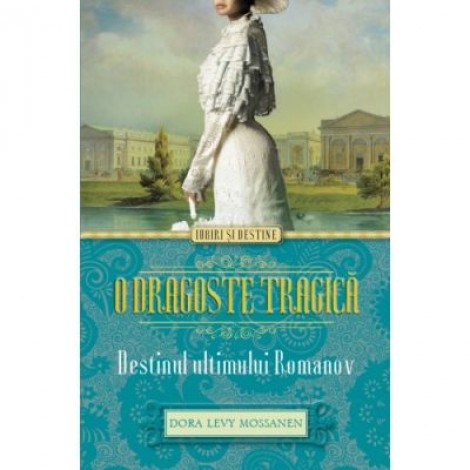 O dragoste tragica. Destinul ultimului Romanov - Dora Levy Mossanen