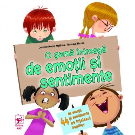 O gama intreaga de emotii si sentimente - Jennifer Moore-Mallinos. Ilustratii de Gustavo Mazali