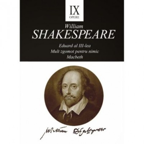 Opere IX. Eduard al III-lea. Mult zgomot pentru nimic. Macbeth - William Shakespeare