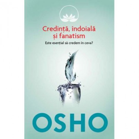 Osho. Credinta, indoiala si fanatism. Este esential sa credem in ceva? - Osho International Foundation