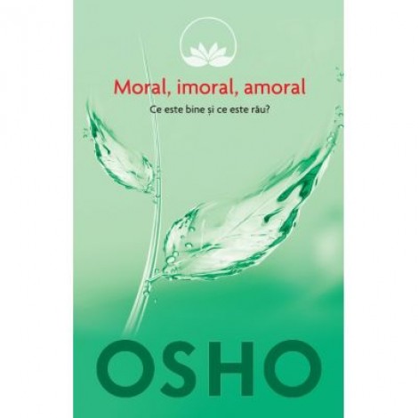 Osho. Moral, imoral, amoral. Ce este bine si ce este rau? - Osho International Foundation