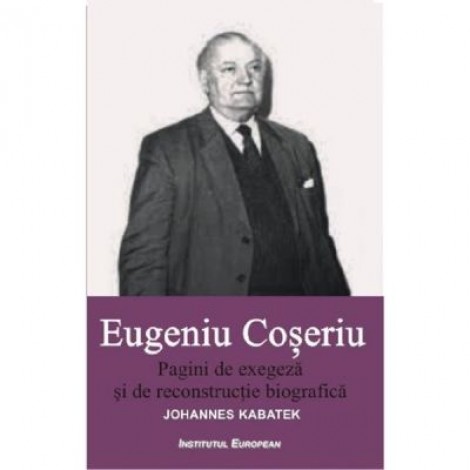 Pagini de exegeza si de reconstructie biografica - Eugeniu Coseriu