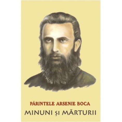 Parintele Arsenie Boca. Minuni si marturii - Romeo Petrasciuc