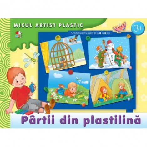 Partii din plastilina. Activitati pentru copii de la 3 la 5 ani. Micul artist plastic