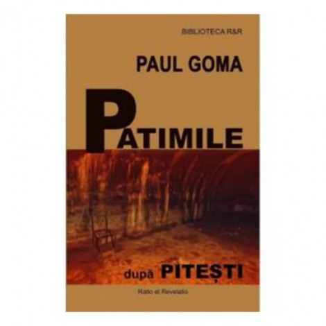 Patimile dupa Pitesti - Paul Goma