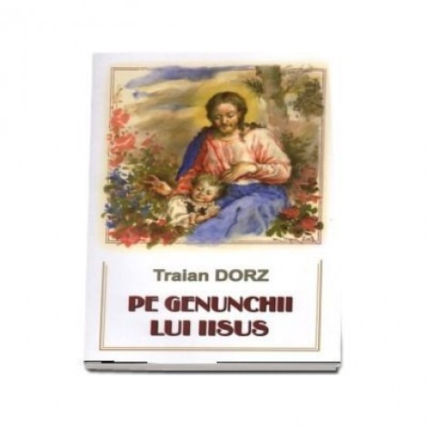 Pe genunchii lui Iisus - Traian Dorz