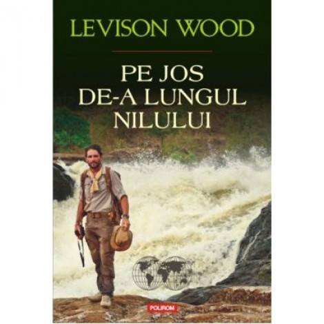 Pe jos de-a lungul Nilului - Levison Wood