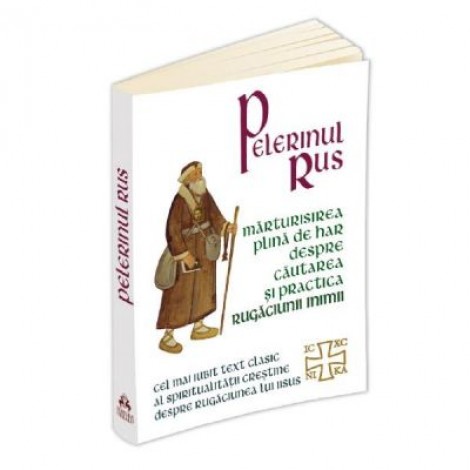 Pelerinul rus. Marturisirea plina de har despre cautarea si practica Rugaciunii Inimii