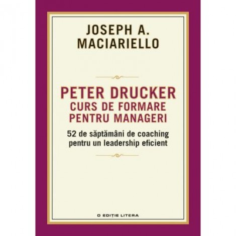 Peter Drucker. Curs de formare pentru manageri - Joseph A. Maciariello