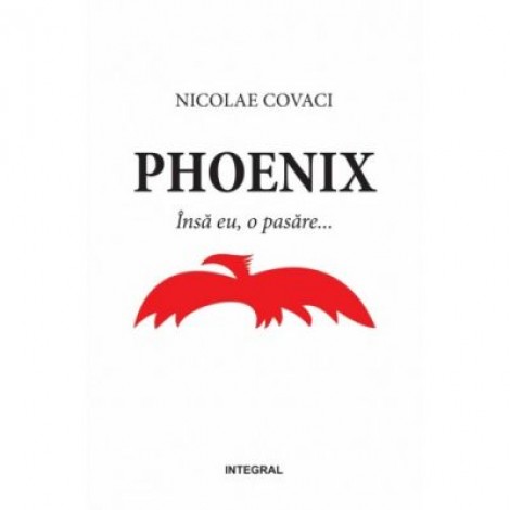 Phoenix. Insa eu, o pasare - Nicolae Covaci