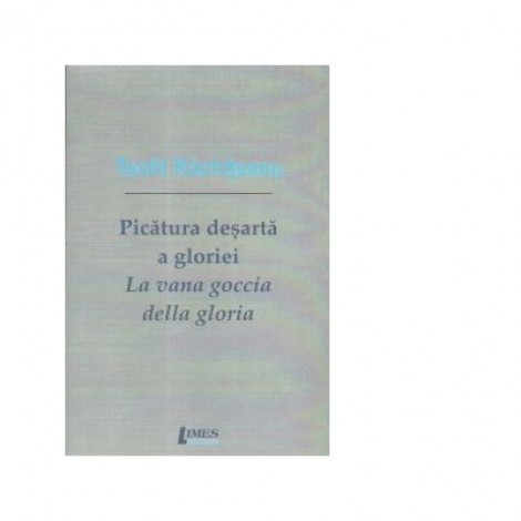Picatura desarta a gloriei. La vana goccia della gloria. Editie bilingva, romana-italiana - Teofil Rachiteanu