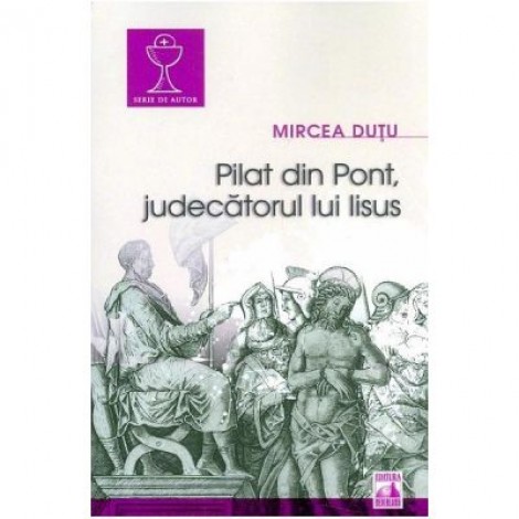 Pilat din Pont, judecatorul lui Iisus - Mircea Dutu