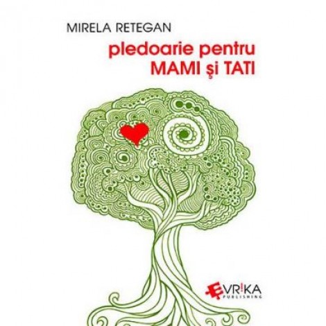 Pledoarie pentru MAMI si TATI - Mirela Retegan