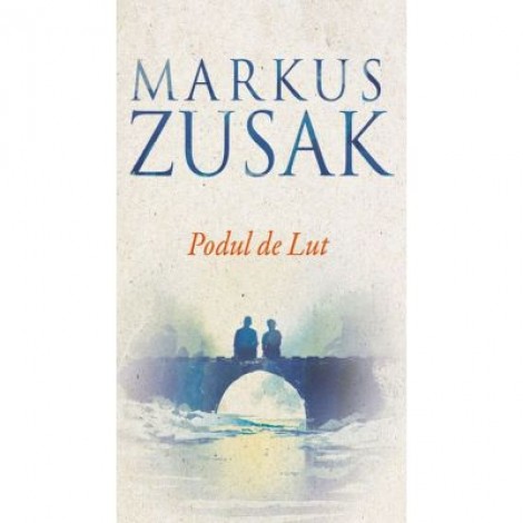 Podul de Lut - Markus Zusak