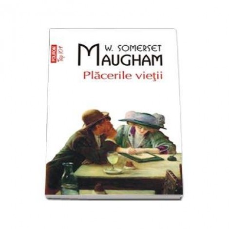 Placerile vietii - W. S. Maugham