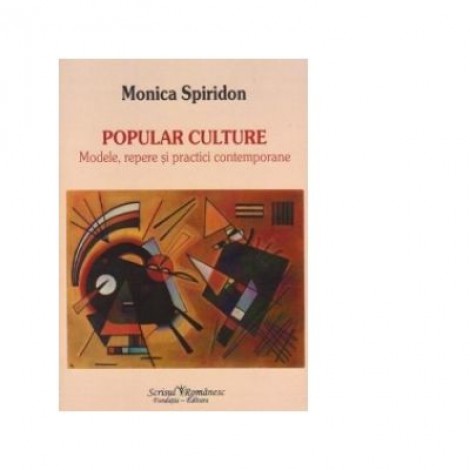 Popular culture. Modele, repere si practici contemporane - Monica Spiridon