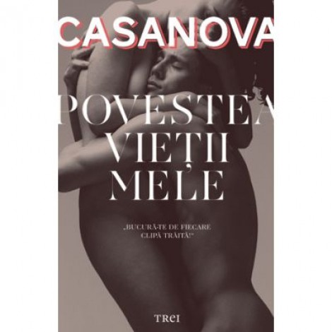 Povestea vietii mele - Casanova Jacques de Seingalt. Traducere de Irina Mavrodin