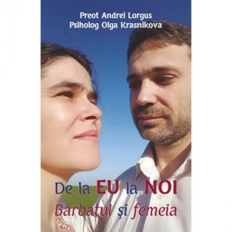 De la EU la NOI. Barbatul si femeia - Preot Andrei Lorgus, Psiholog Olga Krasnikova