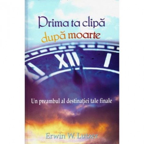 Prima ta clipa dupa moarte - Erwin W. Lutzer