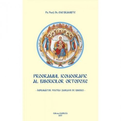 Programul iconografic al bisericilor ortodoxe - Pr. Prof. Dr. Ene Braniste