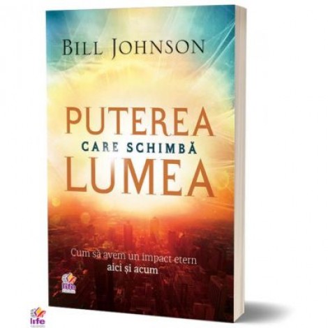 Puterea care schimba lumea - Bill Johnson