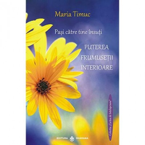 Puterea frumusetii interioare. Pasi catre tine insuti - Maria Timuc