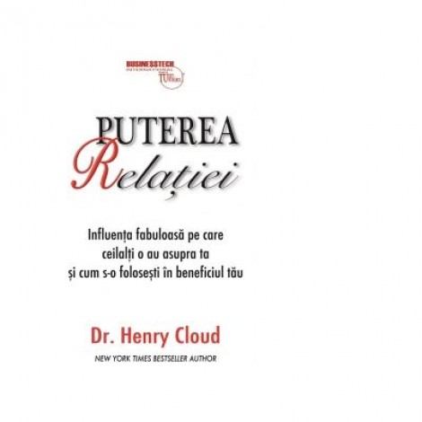 Puterea relatiei. Influenta fabuloasa pe care ceilalti o au asupra ta si cum s-o folosesti in beneficiul tau - Henry Cloud