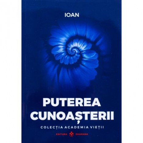 Puterea Cunoasterii. Colectia Academia Vietii - Ioan