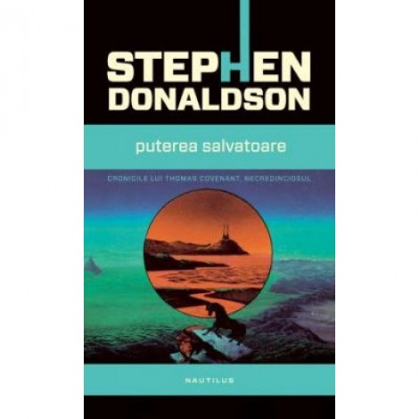 Puterea salvatoare. Al treilea volum din seria Cronicile lui Thomas Covenant, Necredinciosul - Stephen Donaldson