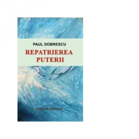 Repatrierea puterii. Schimbare de paradigma in ordinea globala - Paul Dobrescu