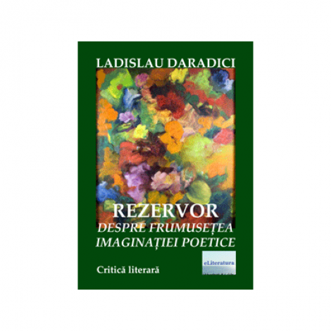 Rezervor. Despre frumusetea imaginatiei poetice - Ladislau Daradici