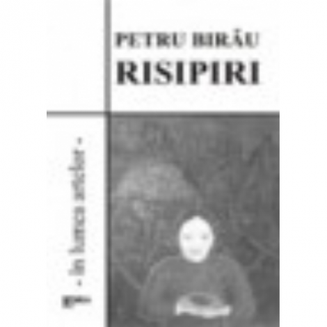 Risipiri. In lumea artelor. Cronici literare si plastice, recenzii - Petru Birau