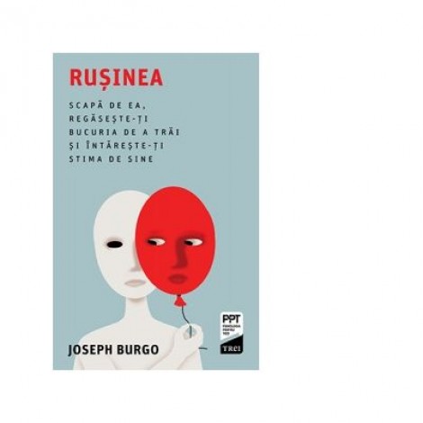 Rusinea. Scapa de ea, regaseste-ti bucuria de a trai si intareste-ti stima de sine - Joseph Burgo