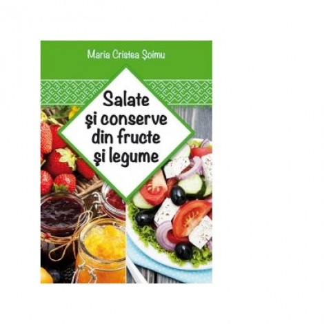 Salate si conserve din fructe si legume - Maria Cristea Soimu