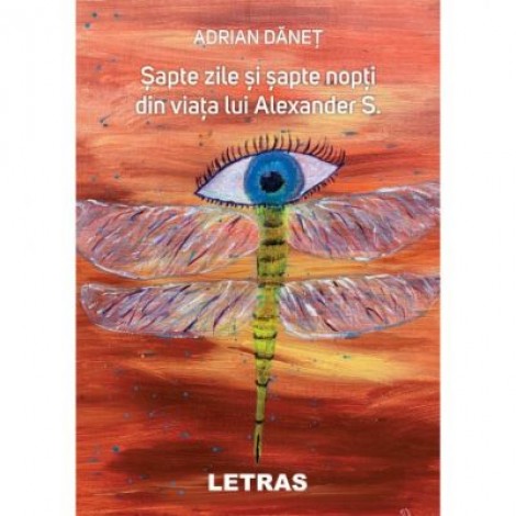 Sapte zile si sapte nopti din viata lui Alexander S - Adrian Danet