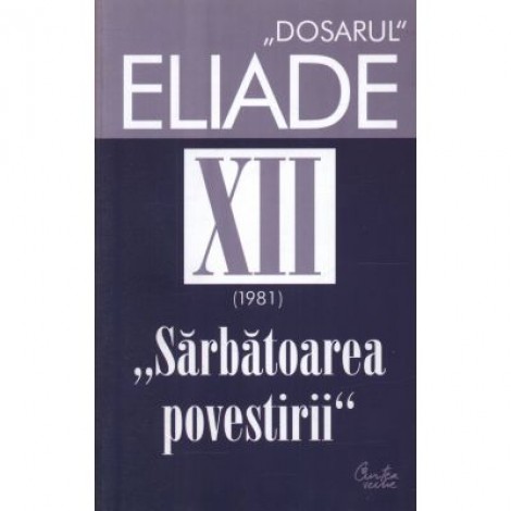 Dosarul Eliade. Sarbatoarea povestirii, vol. XII (1981) - Mircea Handoca