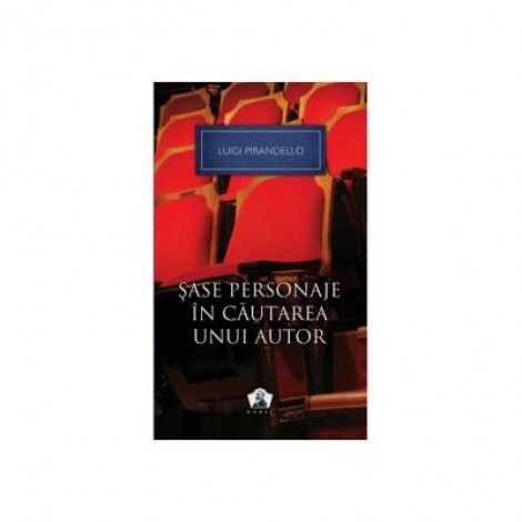 Sase personaje in cautarea unui autor si alte piese. Colectia Nobel - Luigi Pirandello