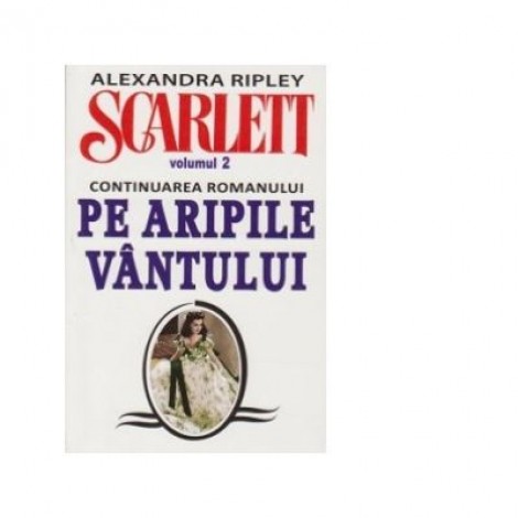 Scarlett. Volumul 2 (continuarea romanului Pe Aripile Vantului) - Alexandra Ripley