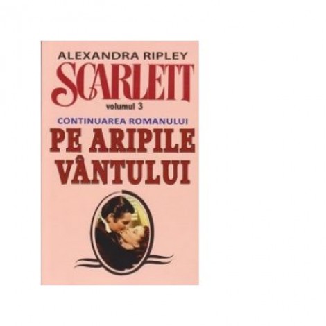 Scarlett. Volumul 3 (continuarea romanului Pe Aripile Vantului) - Alexandra Ripley