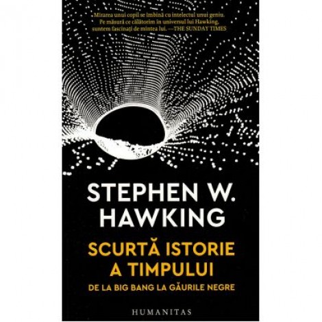 Scurta istorie a timpului. De la Big Bang la gaurile negre - Stephen Hawking