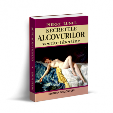 Secretele alcovurilor. Vestite libertine - Pierre Lunel