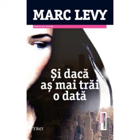 Si daca as mai trai o data - Marc Levy. Traducere de Marie-Jeanne Vasiloiu