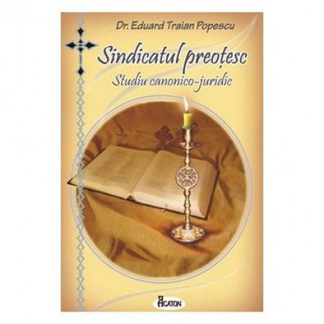 Sindicatul preotesc. Studiu canonico-juridic - Dr. Eduard Traian Popescu