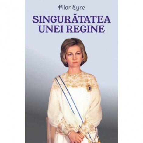 Singuratatea unei regine - Pilar Eyre